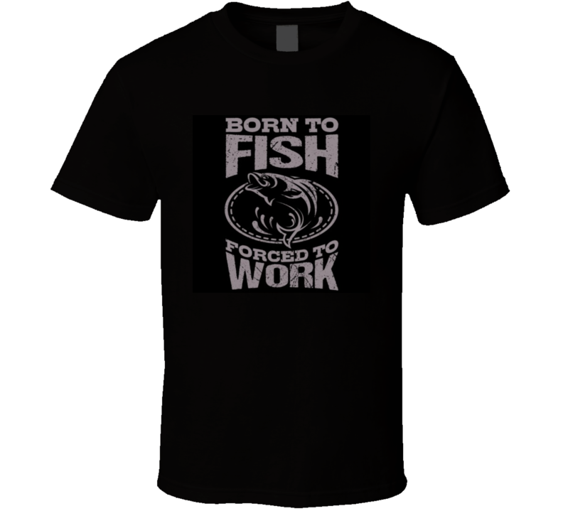 T-shirt « Born To Fish Forced To Work »