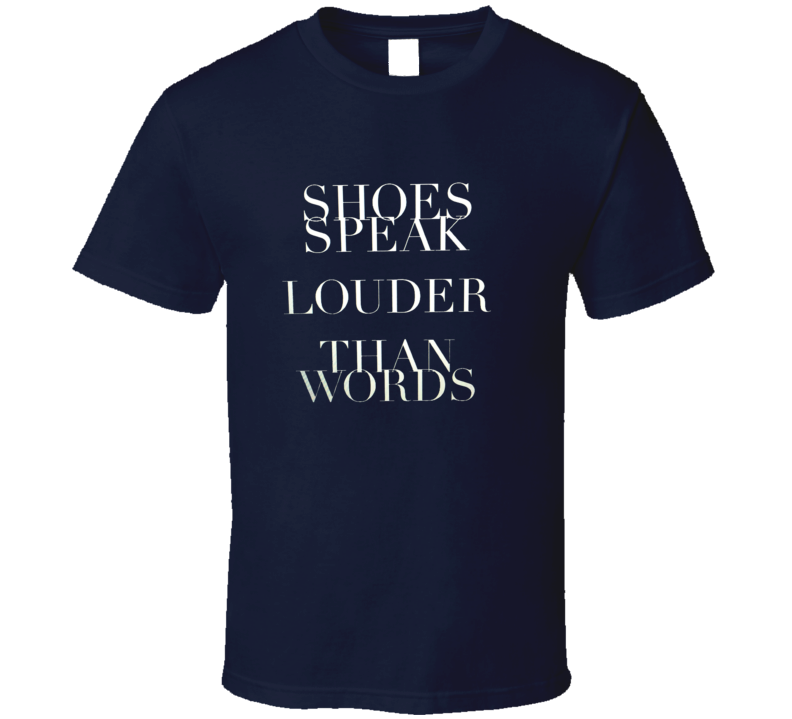 T-shirt « Shoes Speak Louder Than Words »
